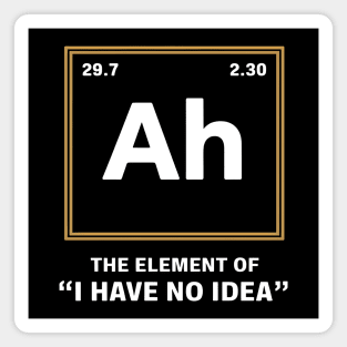 Ah The Element of I Have No Idea – Funny Science Geek Magnet